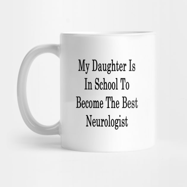 My Daughter Is In School To Become The Best Neurologist by supernova23